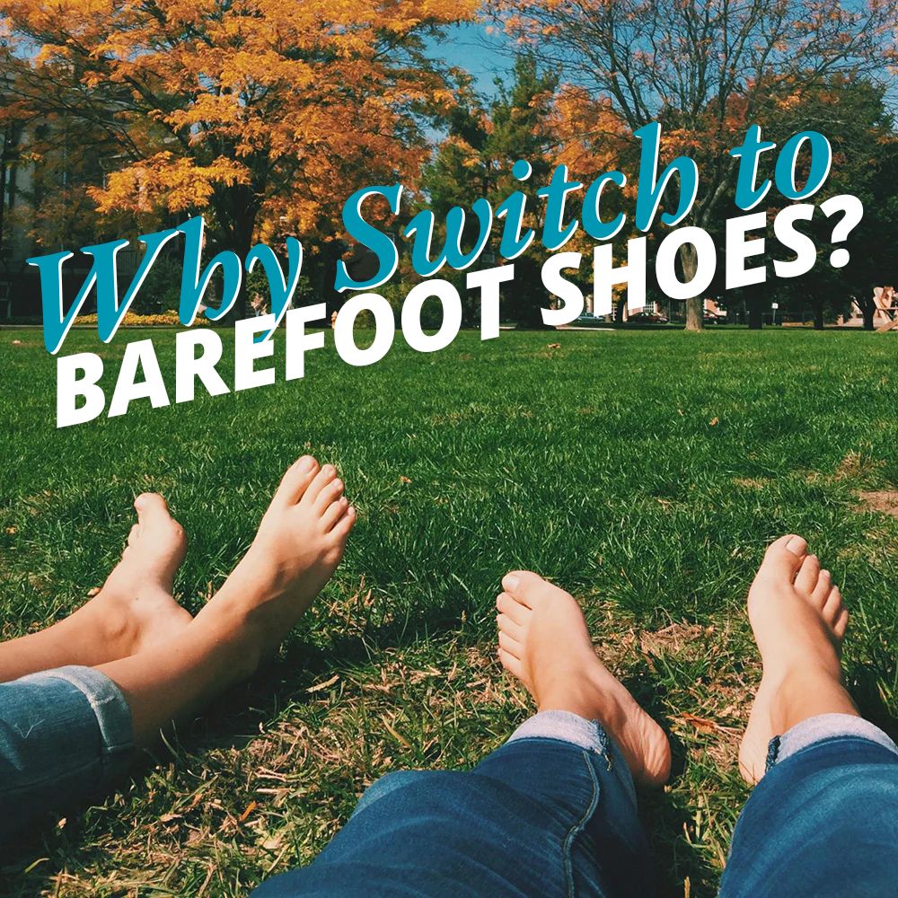 Why Switch to Barefoot Shoes?